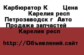 Карбюратор К 151 › Цена ­ 4 500 - Карелия респ., Петрозаводск г. Авто » Продажа запчастей   . Карелия респ.